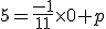5=\frac{-1}{11}\times{0}+p