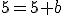 5=5+b