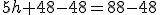 5h+48-48=88-48