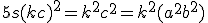 5s(kc)^{2}= k^{2}c^{2}= k^{2} ( a^{2}+ b^{2}) 
