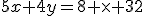 5x+4y=8 \times 32