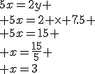 5x=2y \\ 5x=2 \times 7.5 \\ 5x=15 \\ x=\frac{15}{5} \\ x=3