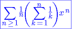 6$\blue\fbox{\Bigsum_{n\ge1}\frac{1}{n}\left(\Bigsum_{k=1}^n\frac{1}{k}\right)x^n}
