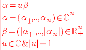 6$\red\fbox{\alpha=u\beta\\\alpha=(\alpha_1,..,\alpha_n)\in\mathbb{C}^n\\\beta=(|\alpha_1|,..,|\alpha_n|)\in\mathbb{R}_+^n\\u\in\mathbb{C}\;,\;|u|=1}