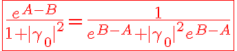 6$\red\fbox{\frac{e^{A-B}}{1+|\gamma_0|^2}=\frac{1}{e^{B-A}+|\gamma_0|^2e^{B-A}}}