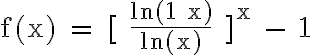 6$\rm f(x) = [ \frac{ln(1+x)}{ln(x)} ]^x - 1