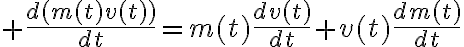 6$ \frac{d(m(t)v(t))}{dt}=m(t)\frac{dv(t)}{dt}+v(t)\frac{dm(t)}{dt}