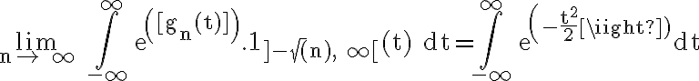 6$ \rm \lim_{n\to +\infty} \Bigint_{-\infty}^{+\infty} exp([g_n(t)]).1_{]-\sqrt(n),+\infty[}(t) dt=\Bigint_{-\infty}^{\infty} exp(-\frac{t^2}{2})dt