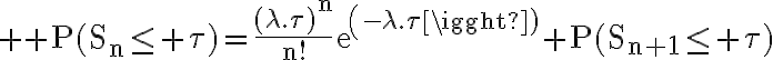 6$ \rm P(S_n\le \tau)=\frac{(\lambda.\tau)^n}{n!}exp(-\lambda.\tau)+P(S_{n+1}\le \tau)