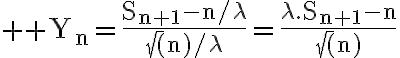 6$ \rm Y_n=\frac{S_{n+1}-n/\lambda}{\sqrt(n)/\lambda}=\frac{\lambda.S_{n+1}-n}{\sqrt(n)}