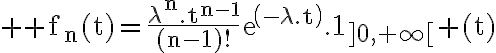 6$ \rm f_n(t)=\frac{\lambda^n.t^{n-1}}{(n-1)!}exp(-\lambda.t).1_{]0,+\infty[} (t)
