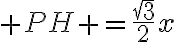 6$ PH =\frac{\sqrt{3}}{2}x