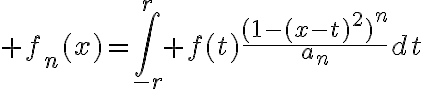 6$ f_n(x)=\Bigint_{-r}^r f(t)\frac{(1-(x-t)^2)^n}{a_n}dt