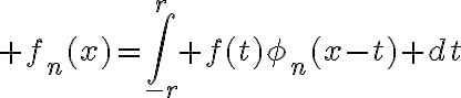 6$ f_n(x)=\Bigint_{-r}^r f(t)\phi_n(x-t) dt