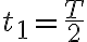 6$t_1=\frac{T}{2}