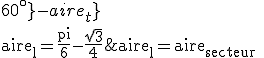 \tex{aire_l=aire_{secteur\;de\;60^\circ}-aire_t}\\\tex{aire_l=\frac{pi}{6}-\frac{\sqrt{3}}{4}}