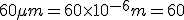 60 \mu m = 60 \times 10^{-6} m = 60