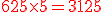 625 \times 5 = \red3125