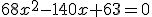 68x^2-140x+63=0