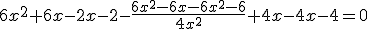 6x^2+6x-2x-2-\frac{6x^2-6x-6x^2-6}{4x^2}+4x-4x-4=0