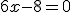 6x-8=0