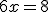 6x=8