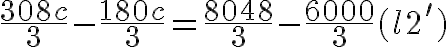 7$\frac{308c}{3}-\frac{180c}{3}=\frac{8048}{3}-\frac{6000}{3}(l2')