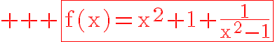 7$ \red \rm \fbox{f(x)=x^2+1+\frac{1}{x^2-1}}