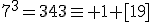 7^3=343\equiv 1 [19]