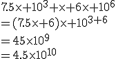 7.5\times 10^{3} \times 6\times 10^{6}\\=(7.5\times 6)\times 10^{3+6}\\=45\times10^{9}\\=4.5\times10^{10}