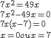 7x^2=49x
 \\ 
 \\ 7x^2-49x=0
 \\ 
 \\ 7x(x-7)=0
 \\ 
 \\ x=0 ou x=7