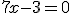 7x-3=0