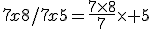 7x8/7x5=\frac{7\time8}{7}\time 5