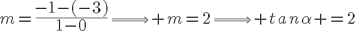 8$m=\frac{-1-(-3)}{1-0}\Longrightarrow m=2\Longrightarrow tan\alpha =2