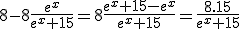 8-8\frac{e^x}{e^x+15}=8\frac{e^x+15-e^x}{e^x+15}=\frac{8.15}{e^x+15}