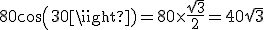 80cos(30)=80\times\frac{\sqrt{3}}{2}=40\sqrt{3}