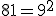 81=9^2