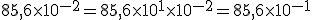 85,6 \times 10^{-2} = 85,6 \times 10^1 \times 10^{-2} = 85,6 \times 10^{-1}