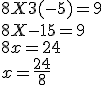 8X+3(-5)=9 \\ 8X - 15 = 9 \\ 8x = 24 \\ x= \frac{24}{8}