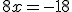 8x=-18