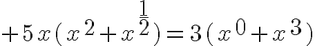 9$ 5x(x^2+x^{\frac{1}{2}})=3(x^0+x^3)