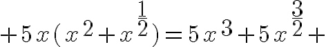 9$ 5x(x^2+x^{\frac{1}{2}})=5x^3+5x^{\frac{3}{2}} 