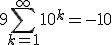 9\Bigsum_{k=1}^\infty~10^k=-10