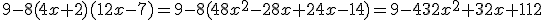 9-8(4x+2)(12x-7)=9-8(48x^2-28x+24x-14)=9-432x^2+32x+112