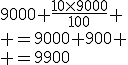 9000+\frac{10\times9000}{100}
 \\ =9000+900
 \\ =9900