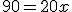 90=20x