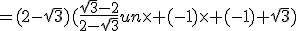 =(2-sqrt{3})(\frac{sqrt{3}-2}{2-sqrt{3}}un\time (-1)\time (-1)+sqrt{3})