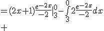 \array{rl$\bigint_3^0(2x+1)e^{-2x}dx&=(2x+1)\frac{e^{-2x}}{-2}|_3^0-\bigint_3^02\frac{e^{-2x}}{-2}dx\\ &=(2x+1)\frac{e^{-2x}}{-2}|_3^0+\bigint_3^0e^{-2x}dx\\ &=(2x+1)\frac{e^{-2x}}{-2}+\frac{e^{-2x}}{-2}|_3^0\\ &=-(x+1)e^{-2x}|_3^0}