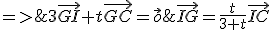 3\vec{GI}+t\vec{GC}=\vec{o}\;=>\;\vec{IG}=\frac{t}{3+t}\vec{IC}