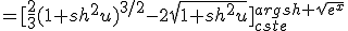 =[\frac{2}{3}(1+sh^2u)^{3/2}-2\sqrt{1+sh^2u}]_{cste}^{argsh \sqrt{e^x}}